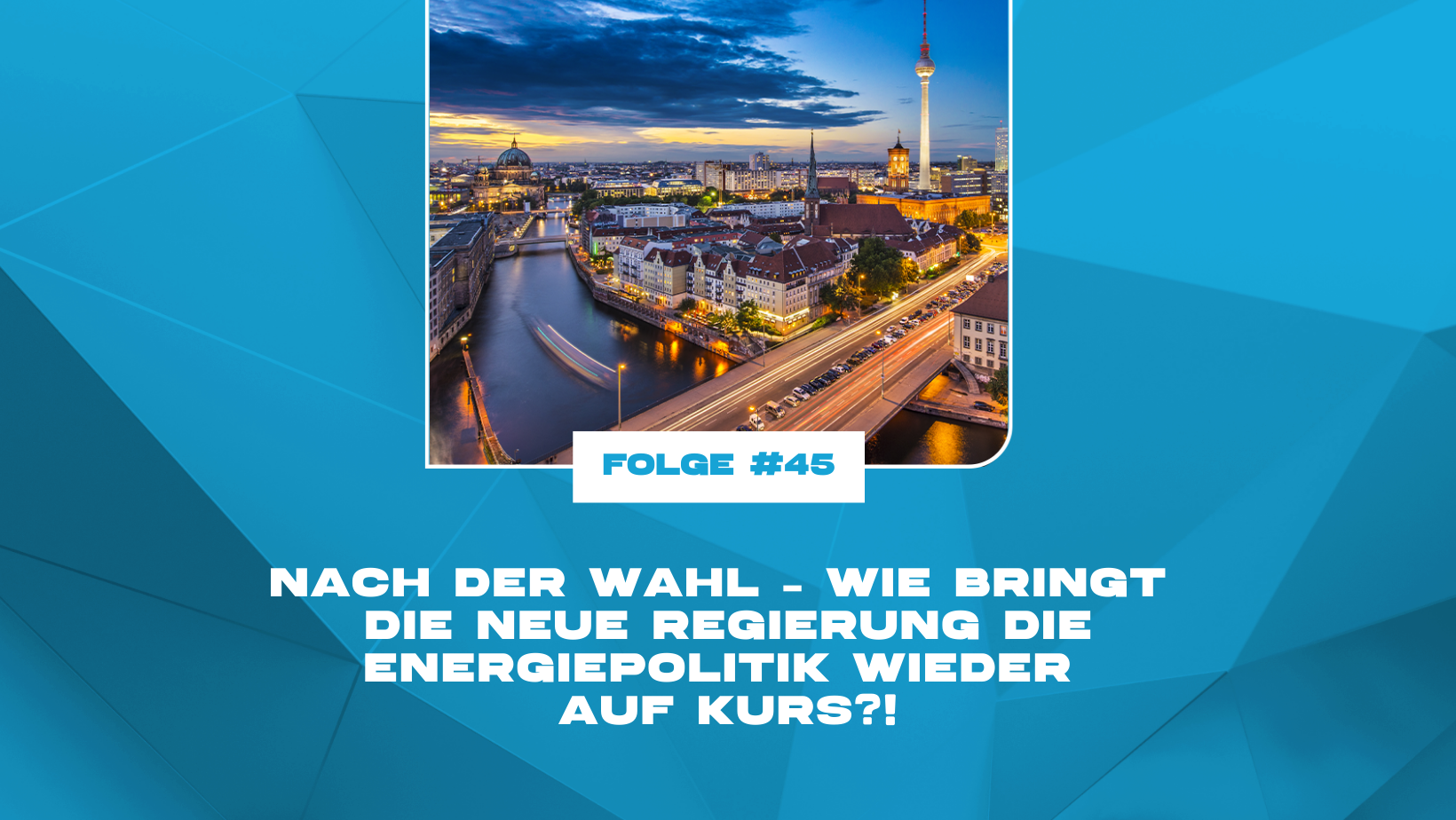 Nach der Wahl: Bringt die neue Regierung die Energiepolitik wieder auf Kurs?!